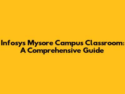 Infosys Mysore Campus Classroom: A Comprehensive Guide