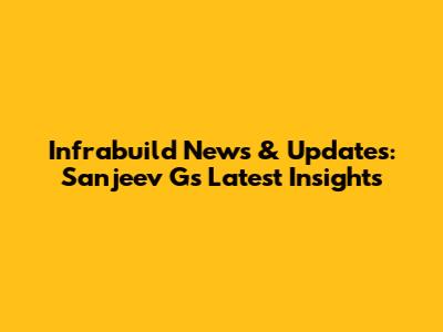 Infrabuild News & Updates: Sanjeev G's Latest Insights