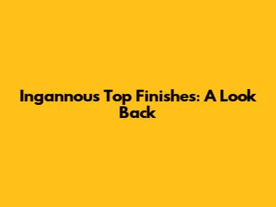 Ingannou's Top Finishes: A Look Back