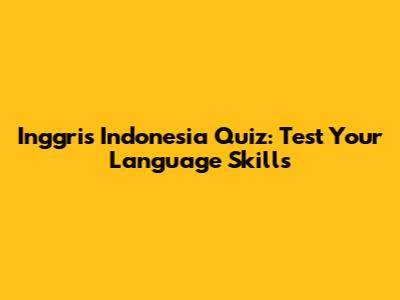 Inggris Indonesia Quiz: Test Your Language Skills