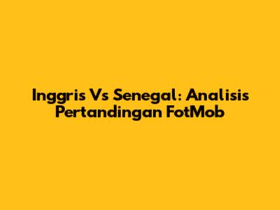 Inggris Vs Senegal: Analisis Pertandingan FotMob