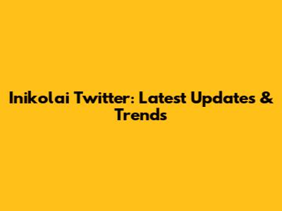 Inikolai Twitter: Latest Updates & Trends