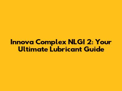 Innova Complex NLGI 2: Your Ultimate Lubricant Guide