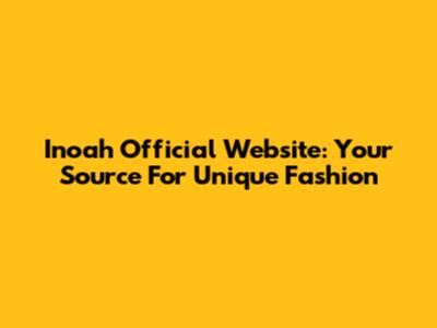 Inoah Official Website: Your Source For Unique Fashion