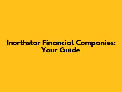 Inorthstar Financial Companies: Your Guide