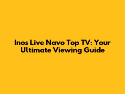 Inos Live Navo Top TV: Your Ultimate Viewing Guide