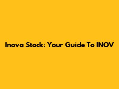Inova Stock: Your Guide To INOV