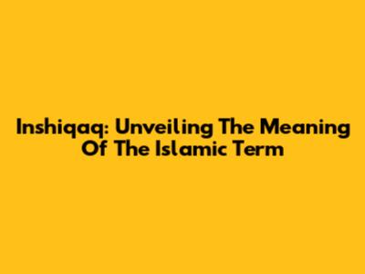Inshiqaq: Unveiling The Meaning Of The Islamic Term