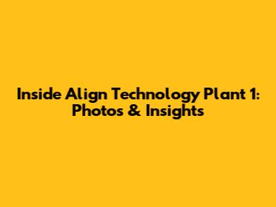 Inside Align Technology Plant 1: Photos & Insights