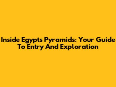 Inside Egypt's Pyramids: Your Guide To Entry And Exploration
