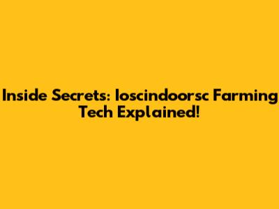 Inside Secrets: Ioscindoorsc Farming Tech Explained!