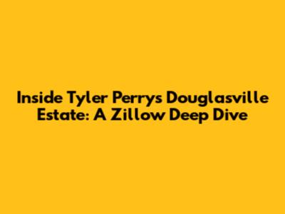 Inside Tyler Perry's Douglasville Estate: A Zillow Deep Dive