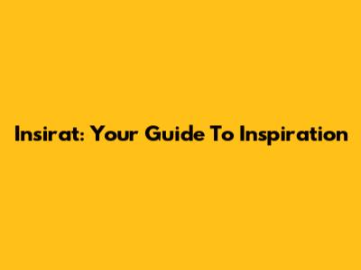 Insirat: Your Guide To Inspiration