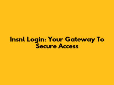 Insnl Login: Your Gateway To Secure Access