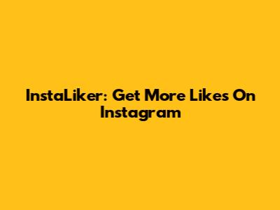 InstaLiker: Get More Likes On Instagram