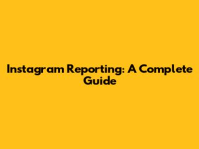 Instagram Reporting: A Complete Guide