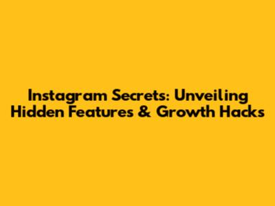 Instagram Secrets: Unveiling Hidden Features & Growth Hacks