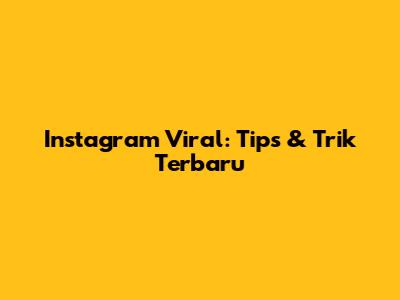 Instagram Viral: Tips & Trik Terbaru