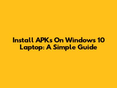 Install APKs On Windows 10 Laptop: A Simple Guide