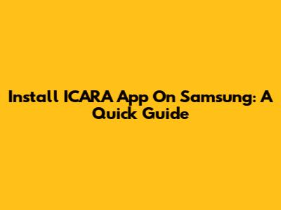 Install ICARA App On Samsung: A Quick Guide