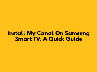Install My Canal On Samsung Smart TV: A Quick Guide