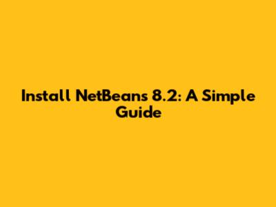 Install NetBeans 8.2: A Simple Guide