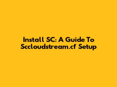 Install SC: A Guide To Sccloudstream.cf Setup