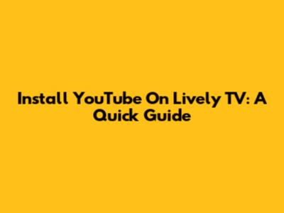 Install YouTube On Lively TV: A Quick Guide