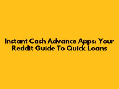 Instant Cash Advance Apps: Your Reddit Guide To Quick Loans