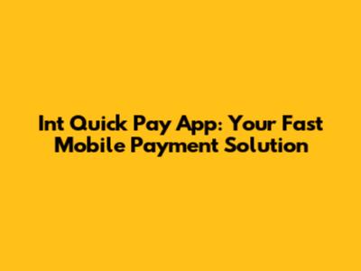 Int Quick Pay App: Your Fast Mobile Payment Solution