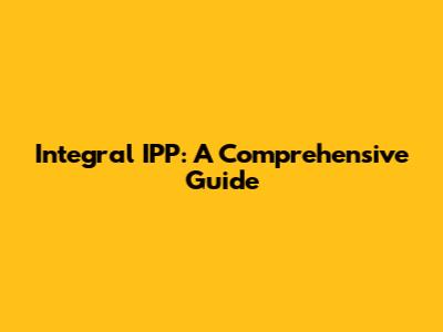 Integral IPP: A Comprehensive Guide