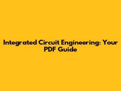 Integrated Circuit Engineering: Your PDF Guide