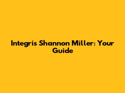 Integris Shannon Miller: Your Guide