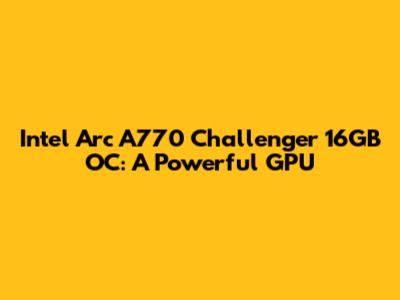 Intel Arc A770 Challenger 16GB OC: A Powerful GPU