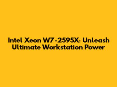 Intel Xeon W7-2595X: Unleash Ultimate Workstation Power