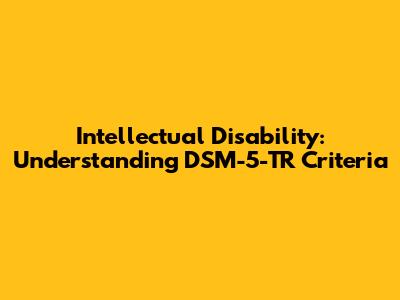Intellectual Disability: Understanding DSM-5-TR Criteria