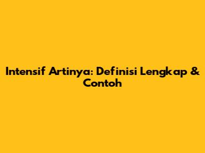 Intensif Artinya: Definisi Lengkap & Contoh