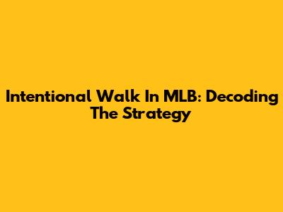 Intentional Walk In MLB: Decoding The Strategy