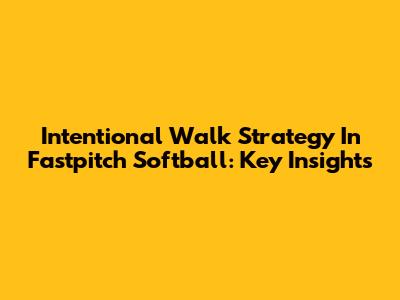 Intentional Walk Strategy In Fastpitch Softball: Key Insights