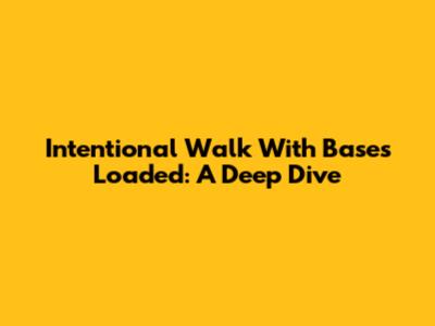 Intentional Walk With Bases Loaded: A Deep Dive