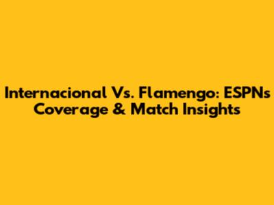 Internacional Vs. Flamengo: ESPN's Coverage & Match Insights