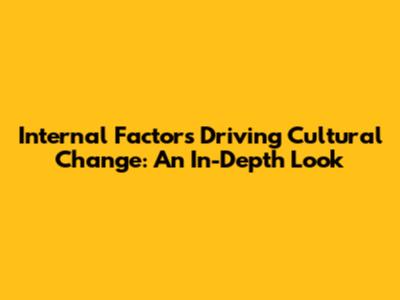 Internal Factors Driving Cultural Change: An In-Depth Look