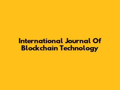 International Journal Of Blockchain Technology