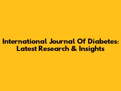 International Journal Of Diabetes: Latest Research & Insights