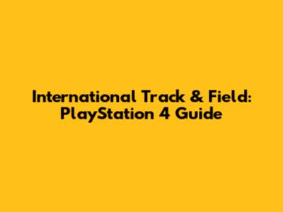 International Track & Field: PlayStation 4 Guide
