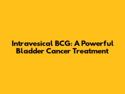 Intravesical BCG: A Powerful Bladder Cancer Treatment