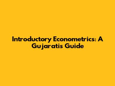 Introductory Econometrics: A Gujarati's Guide