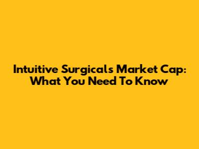 Intuitive Surgical's Market Cap: What You Need To Know
