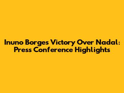 Inuno Borges' Victory Over Nadal: Press Conference Highlights