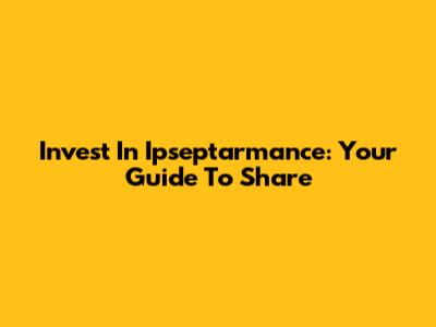Invest In Ipseptarmance: Your Guide To Share